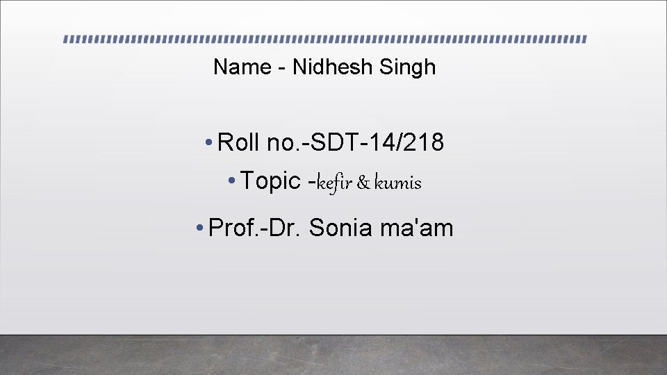 Name - Nidhesh Singh • Roll no. -SDT-14/218 • Topic -kefir & kumis • Name - Nidhesh Singh • Roll no. -SDT-14/218 • Topic -kefir & kumis •
