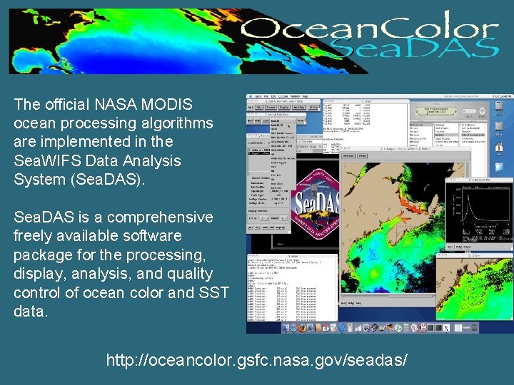 The official NASA MODIS ocean processing algorithms are implemented in the Sea. WIFS Data