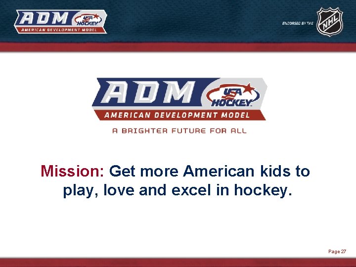 Mission: Get more American kids to play, love and excel in hockey. Page 27