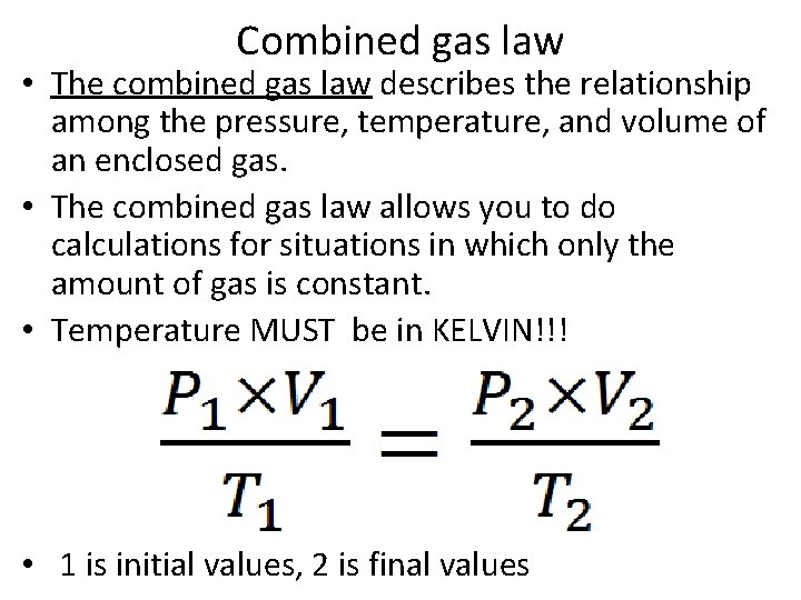 Combined gas law • The combined gas law describes the relationship among the pressure,