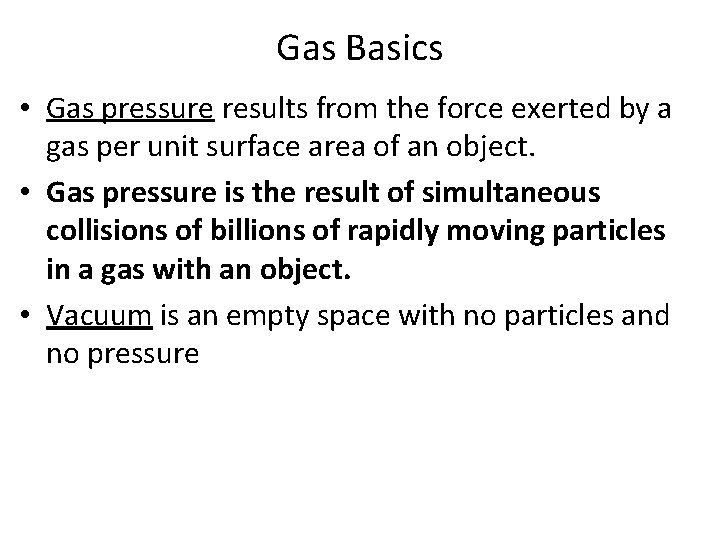 Gas Basics • Gas pressure results from the force exerted by a gas per