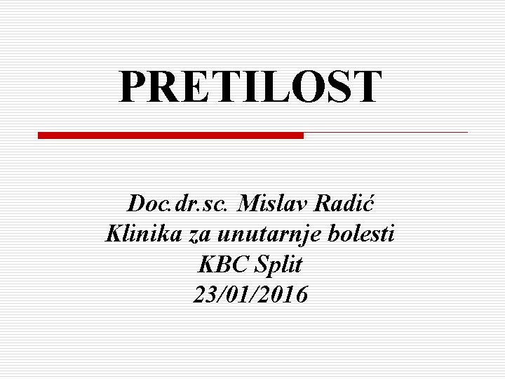 PRETILOST Doc. dr. sc. Mislav Radić Klinika za unutarnje bolesti KBC Split 23/01/2016 
