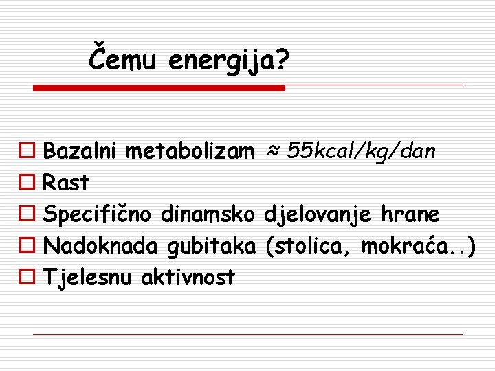 Čemu energija? o Bazalni metabolizam ≈ 55 kcal/kg/dan o Rast o Specifično dinamsko djelovanje