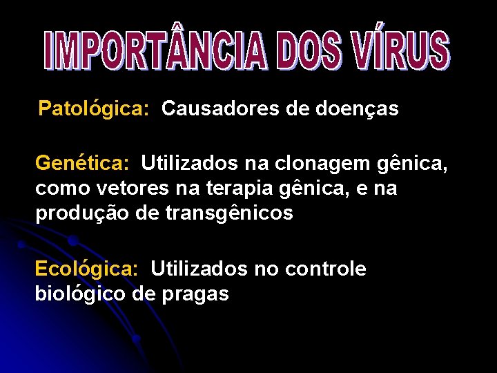 Patológica: Causadores de doenças Genética: Utilizados na clonagem gênica, como vetores na terapia gênica,