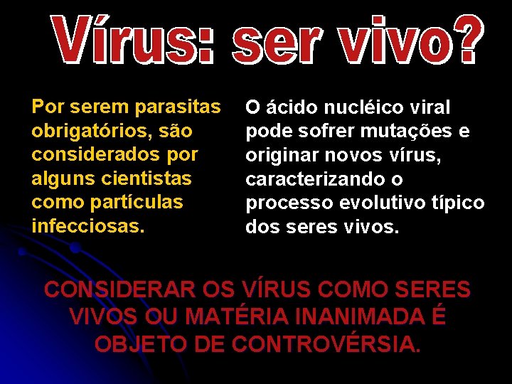 Por serem parasitas obrigatórios, são considerados por alguns cientistas como partículas infecciosas. O ácido