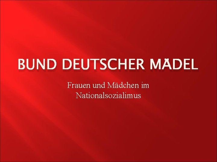 BUND DEUTSCHER MÄDEL Frauen und Mädchen im Nationalsozialimus 