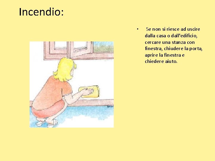 Incendio: • Se non si riesce ad uscire dalla casa o dall'edificio, cercare una