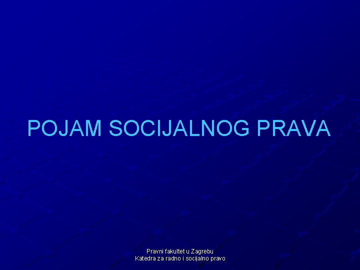 POJAM SOCIJALNOG PRAVA Pravni fakultet u Zagrebu Katedra za radno i socijalno pravo 