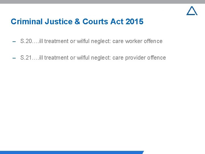 Criminal Justice & Courts Act 2015 – S. 20…. ill treatment or wilful neglect: