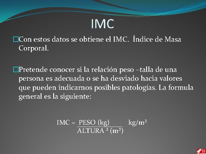 IMC �Con estos datos se obtiene el IMC. Índice de Masa Corporal. �Pretende conocer