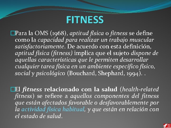 FITNESS �Para la OMS (1968), aptitud física o fitness se define como la capacidad