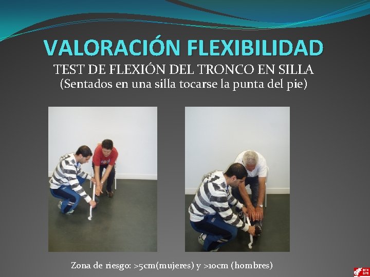 VALORACIÓN FLEXIBILIDAD TEST DE FLEXIÓN DEL TRONCO EN SILLA (Sentados en una silla tocarse