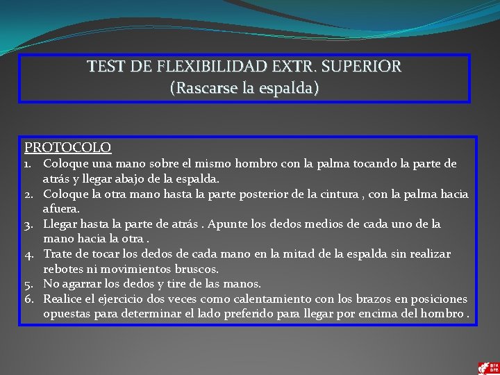 TEST DE FLEXIBILIDAD EXTR. SUPERIOR (Rascarse la espalda) PROTOCOLO 1. Coloque una mano sobre