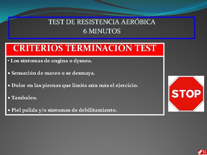 TEST DE RESISTENCIA AERÓBICA 6 MINUTOS CRITERIOS DE EXCLUSIÓN CRITERIOS TERMINACIÓN TEST • Los