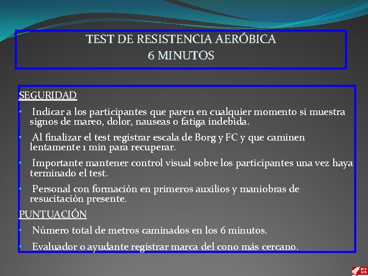 TEST DE RESISTENCIA AERÓBICA 6 MINUTOS SEGURIDAD • Indicar a los participantes que paren