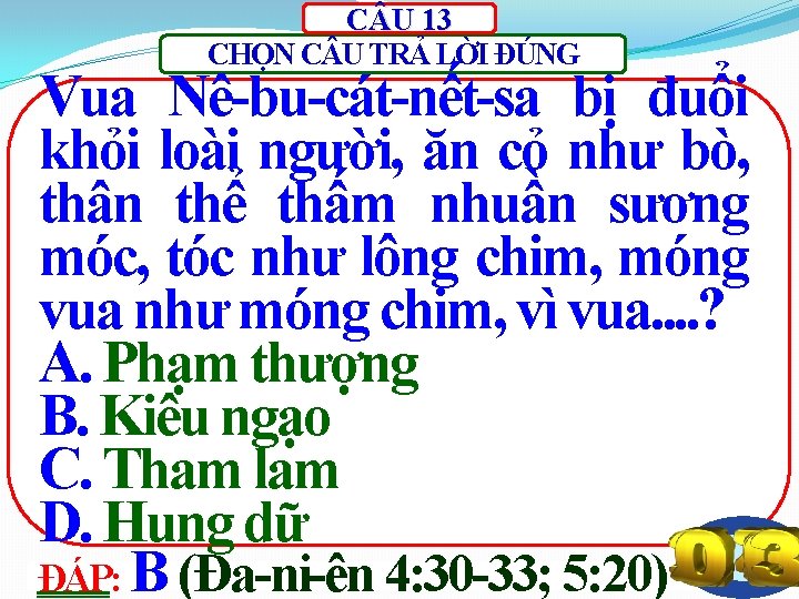 C U 13 CHỌN C U TRẢ LỜI ĐÚNG Vua Nê-bu-cát-nết-sa bị đuổi khỏi