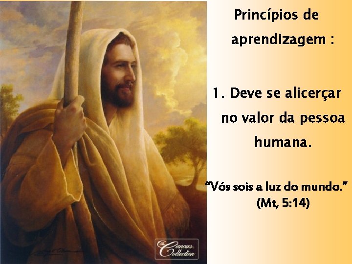 Princípios de aprendizagem : 1. Deve se alicerçar no valor da pessoa humana. “Vós