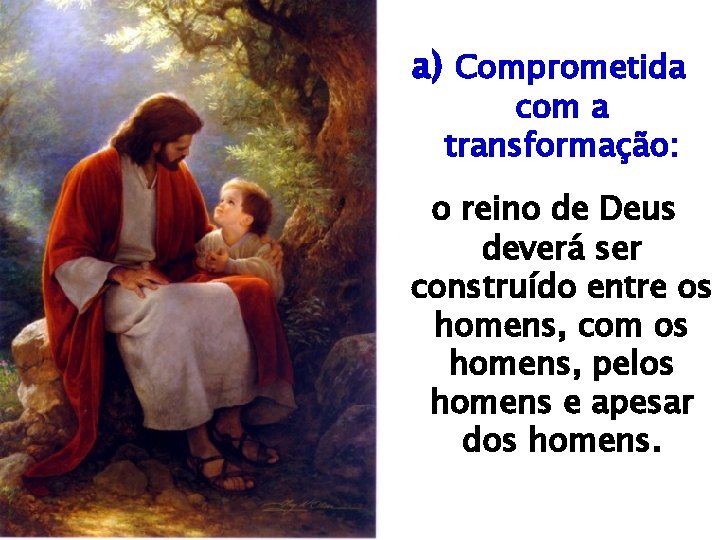 a) Comprometida com a transformação: o reino de Deus deverá ser construído entre os