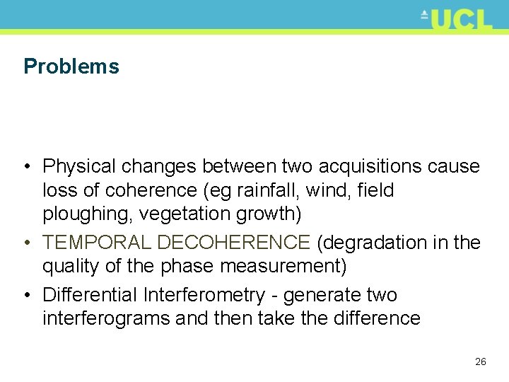 Problems • Physical changes between two acquisitions cause loss of coherence (eg rainfall, wind,