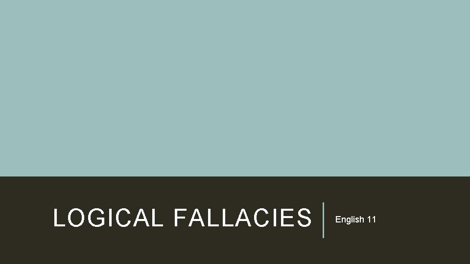 LOGICAL FALLACIES English 11 