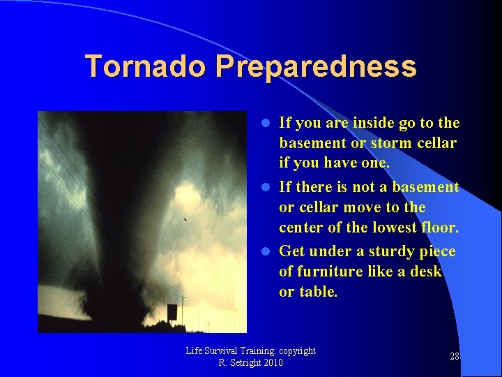 Tornado Preparedness If you are inside go to the basement or storm cellar if