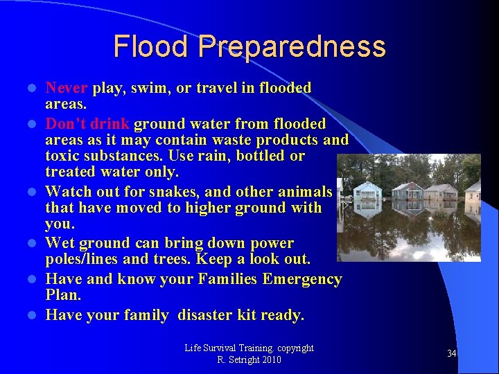 Flood Preparedness l l l Never play, swim, or travel in flooded areas. Don’t