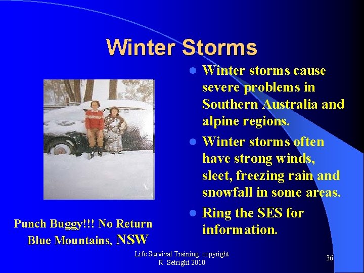 Winter Storms Winter storms cause severe problems in Southern Australia and alpine regions. l