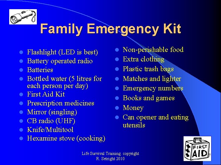 Family Emergency Kit l l l l l Flashlight (LED is best) Battery operated