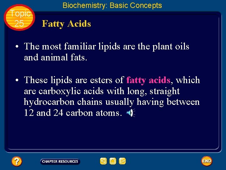 Topic 25 Biochemistry: Basic Concepts Fatty Acids • The most familiar lipids are the