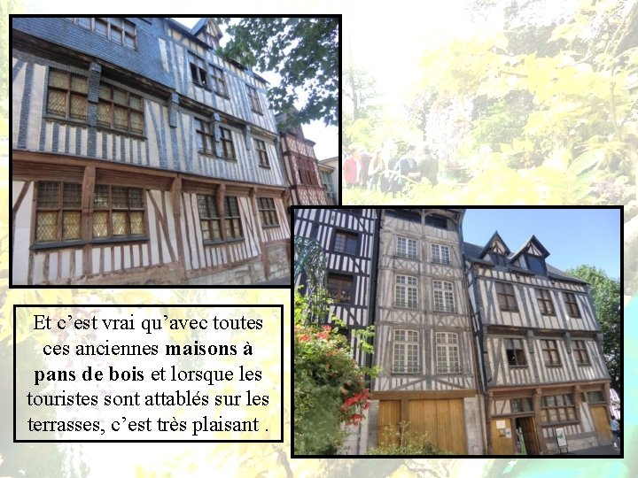 Et c’est vrai qu’avec toutes ces anciennes maisons à pans de bois et lorsque