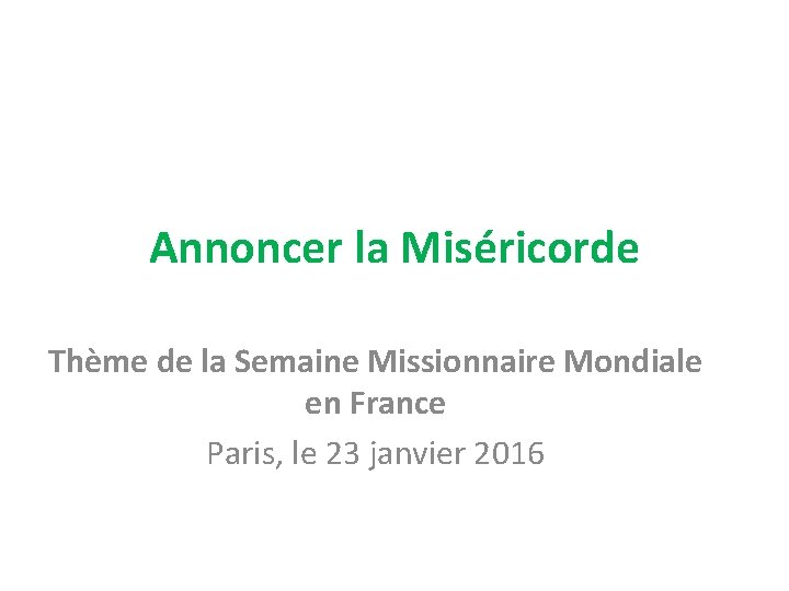 Annoncer la Miséricorde Thème de la Semaine Missionnaire Mondiale en France Paris, le 23