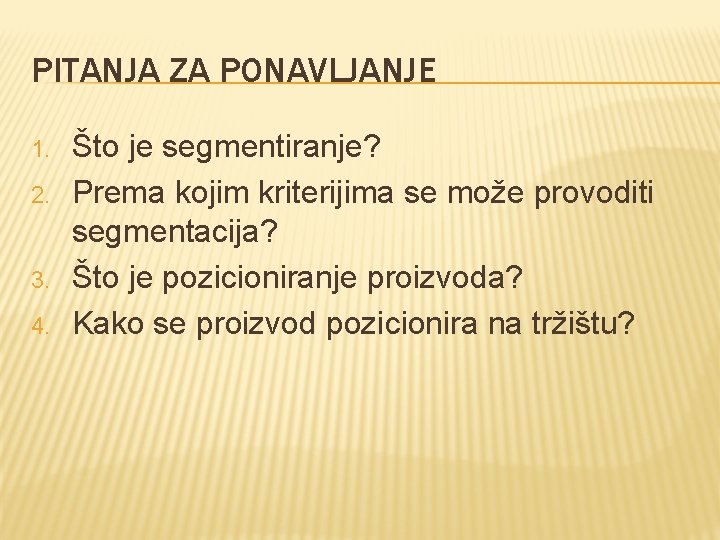 PITANJA ZA PONAVLJANJE 1. 2. 3. 4. Što je segmentiranje? Prema kojim kriterijima se