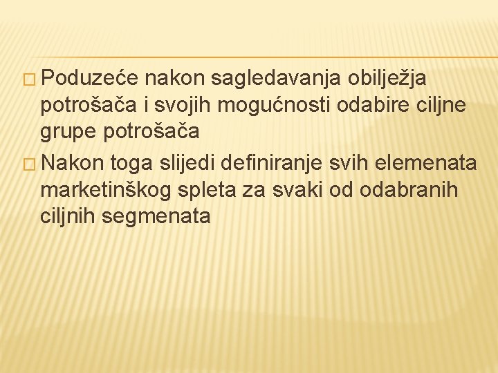 � Poduzeće nakon sagledavanja obilježja potrošača i svojih mogućnosti odabire ciljne grupe potrošača �