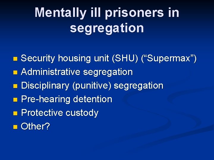 Mentally ill prisoners in segregation Security housing unit (SHU) (“Supermax”) n Administrative segregation n Mentally ill prisoners in segregation Security housing unit (SHU) (“Supermax”) n Administrative segregation n