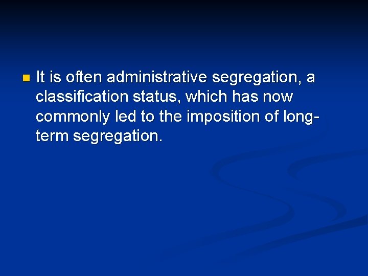 n It is often administrative segregation, a classification status, which has now commonly led n It is often administrative segregation, a classification status, which has now commonly led