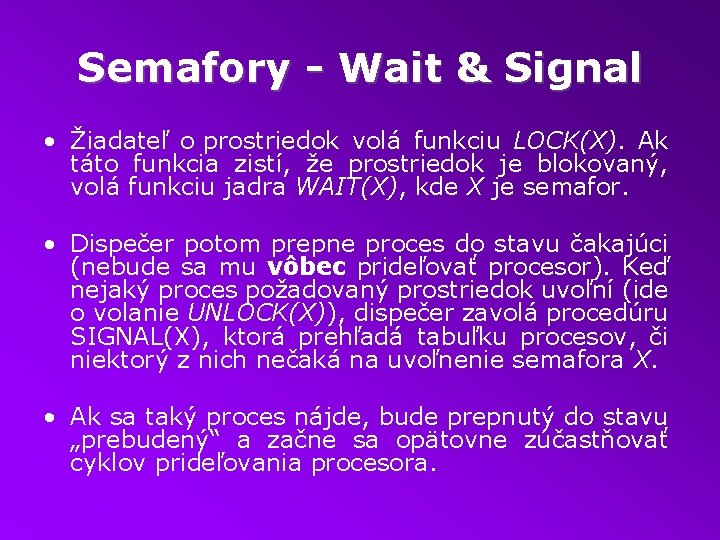 Semafory - Wait & Signal • Žiadateľ o prostriedok volá funkciu LOCK(X). Ak táto
