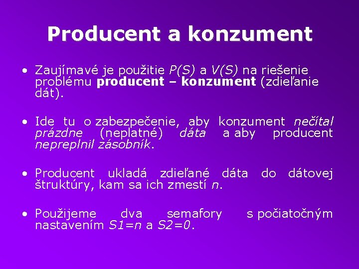 Producent a konzument • Zaujímavé je použitie P(S) a V(S) na riešenie problému producent