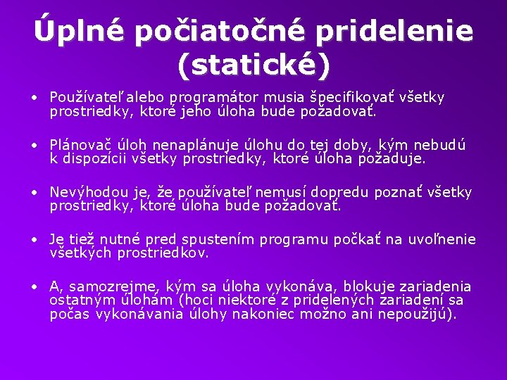 Úplné počiatočné pridelenie (statické) • Používateľ alebo programátor musia špecifikovať všetky prostriedky, ktoré jeho