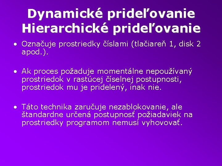 Dynamické prideľovanie Hierarchické prideľovanie • Označuje prostriedky číslami (tlačiareň 1, disk 2 apod. ).