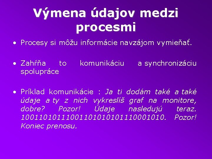 Výmena údajov medzi procesmi • Procesy si môžu informácie navzájom vymieňať. • Zahŕňa to