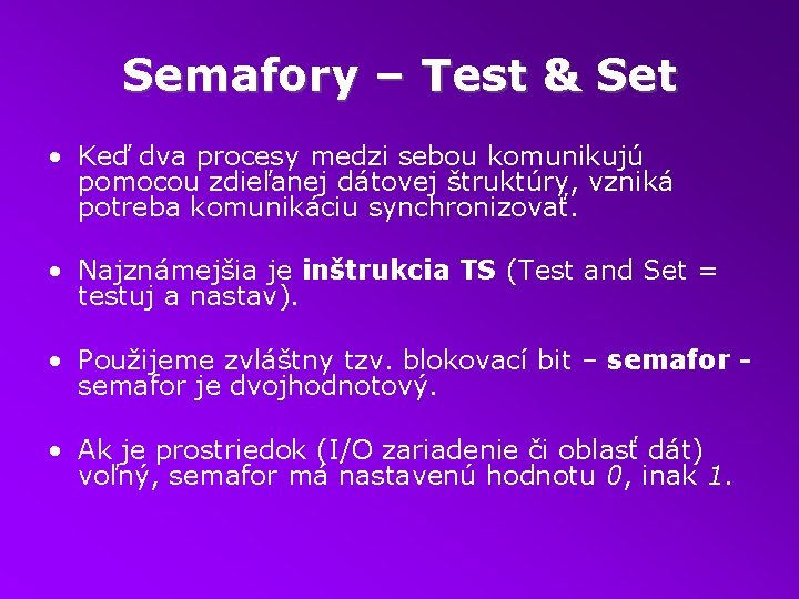 Semafory – Test & Set • Keď dva procesy medzi sebou komunikujú pomocou zdieľanej