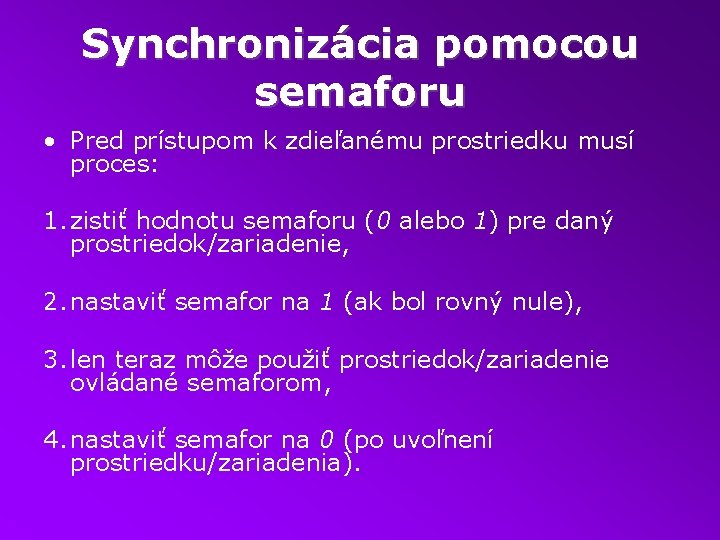 Synchronizácia pomocou semaforu • Pred prístupom k zdieľanému prostriedku musí proces: 1. zistiť hodnotu