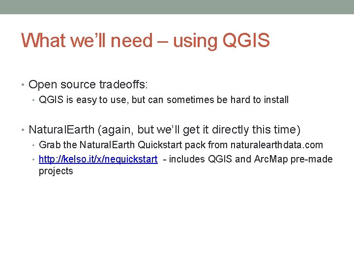 What we’ll need – using QGIS • Open source tradeoffs: • QGIS is easy