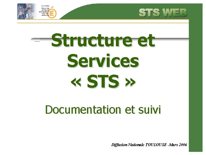 Structure et Services « STS » Documentation et suivi Diffusion Nationale TOULOUSE -Mars 2006 Structure et Services « STS » Documentation et suivi Diffusion Nationale TOULOUSE -Mars 2006