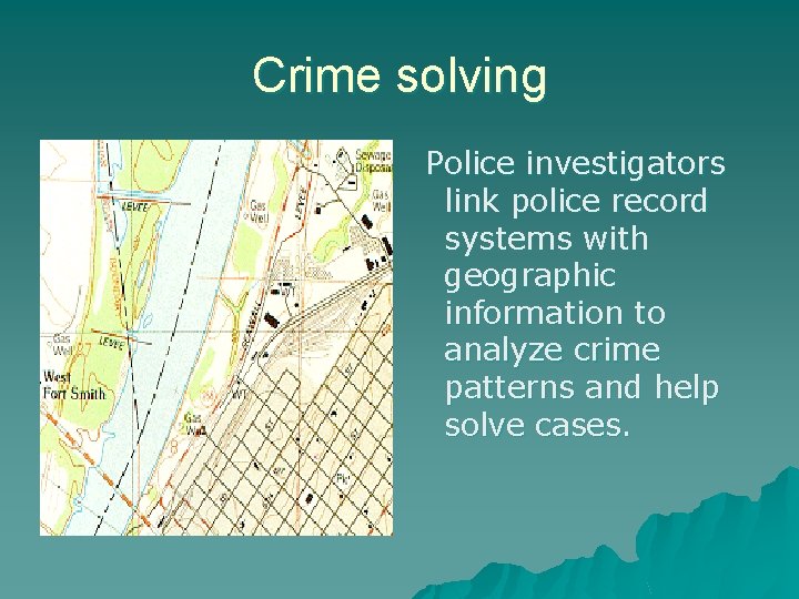 Crime solving Police investigators link police record systems with geographic information to analyze crime