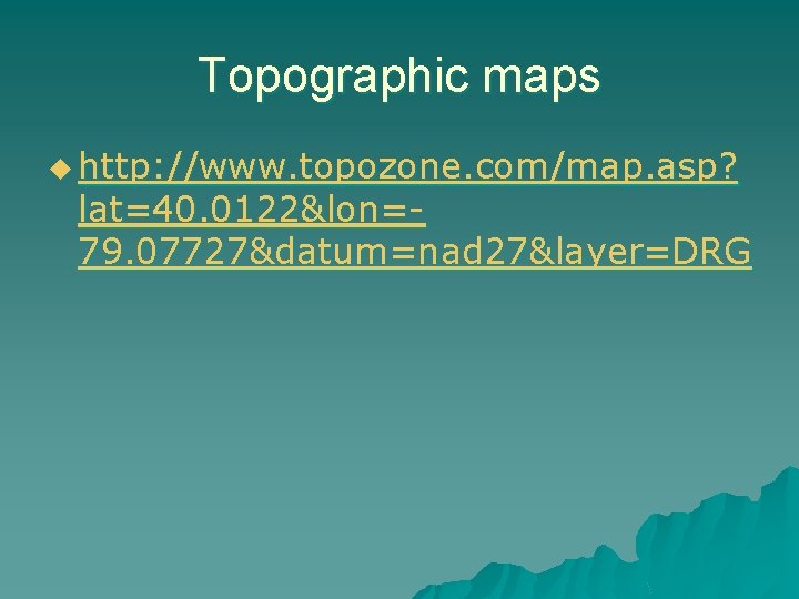 Topographic maps u http: //www. topozone. com/map. asp? lat=40. 0122&lon=79. 07727&datum=nad 27&layer=DRG 