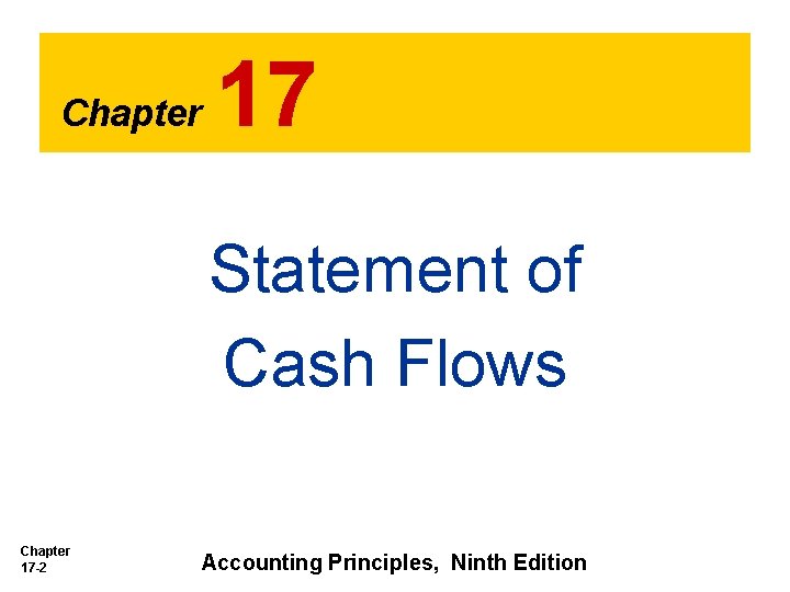 Chapter 17 Statement of Cash Flows Chapter 17 -2 Accounting Principles, Ninth Edition 