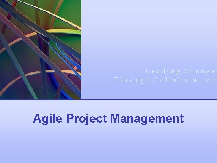 Leading Change Through Collaboration Agile Project Management 