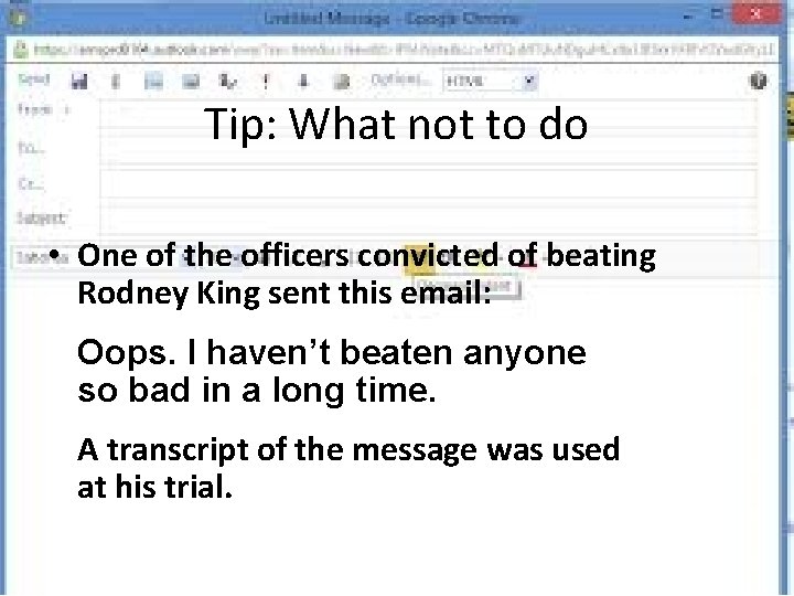 Tip: What not to do • One of the officers convicted of beating Rodney