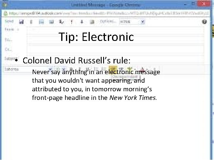 Tip: Electronic • Colonel David Russell’s rule: Never say anything in an electronic message